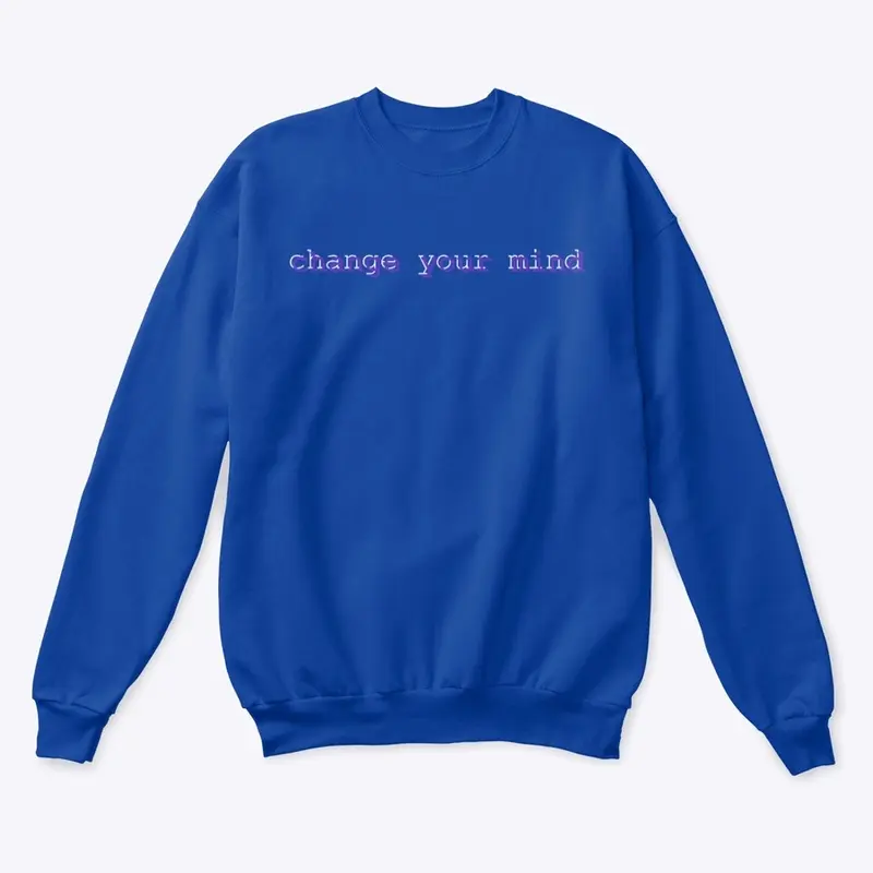 change your mind crewneck