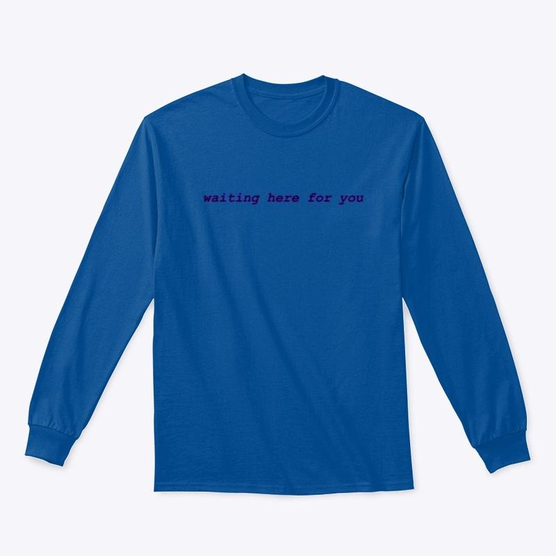 waiting here for you longsleeve